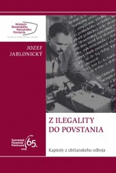 Jozef Jablonický: Z ILEGALITY DO POVSTANIA (Kapitoly z občianskeho odboja)